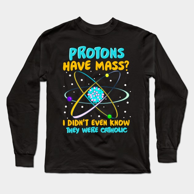 Protons Have Mass I Didn't Know They Were Catholic Long Sleeve T-Shirt by theperfectpresents